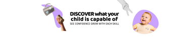 discover what your child is capable of. see confidence grow with each skill.